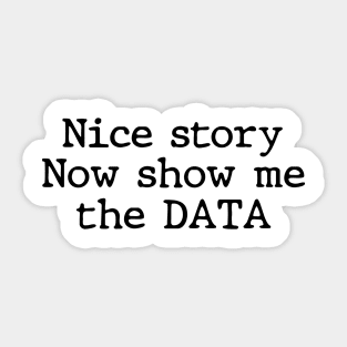 Nice Story Now Show Me the Data Funny Data Analyst Scientist Sticker